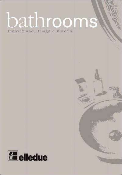 Elledue Arredamenti - Bathroom Innovation, Design and Material Catalogue